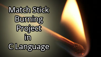 Match Stick Burning Project In C Language With Source Code